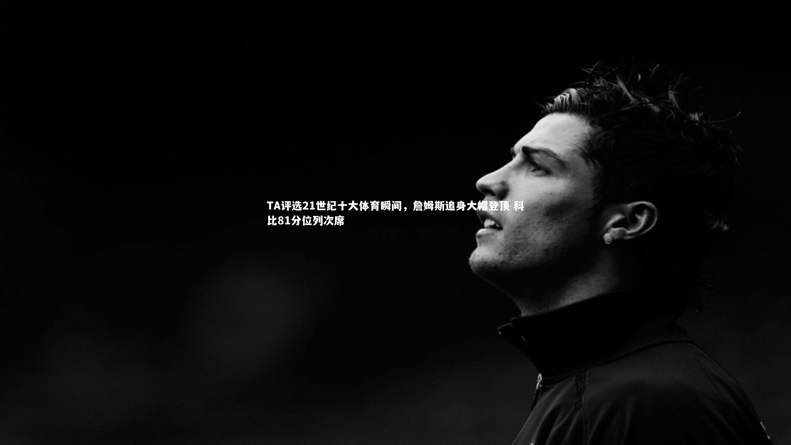 TA评选21世纪十大体育瞬间，詹姆斯追身大帽登顶 科比81分位列次席